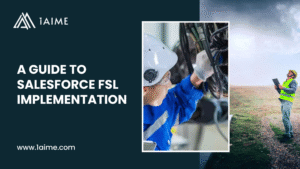 FSL Implementation Guide: How to Configure and Deploy Salesforce Field Service